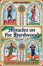 Buy Miracles on the Hardwood: The Hope-and-a-Prayer Story of a Winning Tradition in Catholic College Bas