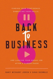 Buy Back To Business: Finding Your Confidence, Embracing Your Skills, And Landing Your Dream Job After A
