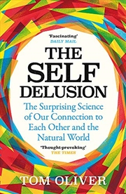 Buy The Self Delusion: The Surprising Science of Our Connection to Each Other and the Natural World