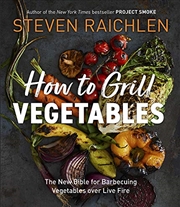 Buy How to Grill Vegetables: The New Bible for Barbecuing Vegetables over Live Fire