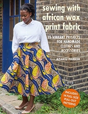 Buy Sewing with African Wax Print Fabric: 25 vibrant projects for handmade clothes and accessories