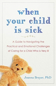 Buy When Your Child Is Sick: A Guide to Navigating the Practical and Emotional Challenges of Caring for