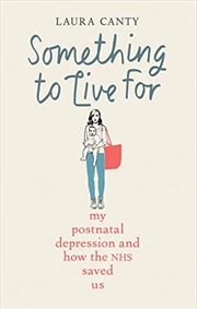 Buy Something To Live For: My Postnatal Depression And How The Nhs Saved Us