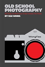 Buy Old School Photography: 100 Things You Must Know To Take Fantastic Film Photos