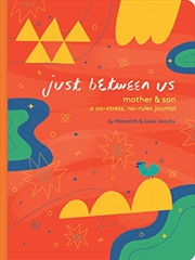Buy Just Between Us: Mother & Son: A No-Stress, No-Rules Journal (Mom and Son Journal, Kid Journal for B