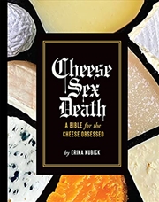Buy Cheese Sex Death: A Bible for the Cheese Obsessed