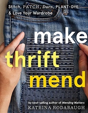 Buy Make Thrift Mend: Stitch, Patch, Darn, Plant-Dye & Love Your Wardrobe