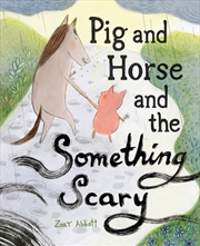 Pig and Horse and the Something Scary | Hardback Book
