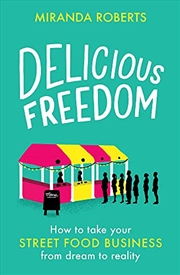 Buy Delicious Freedom: How to Take Your Street Food Business from Dream to Reality