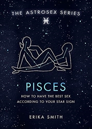 Astrosex: Pisces: How to have the best sex according to your star sign (The Astrosex Series) | Hardback Book