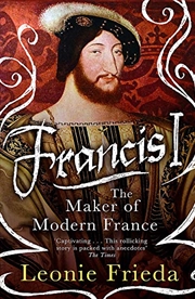Buy Francis I: The Maker of Modern France