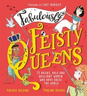 Buy Fabulously Feisty Queens: 15 Of The Brightest And Boldest Women Who Have Ruled The World