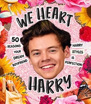 We Heart Harry - 50 Reasons Your Dream Boyfriend Harry Styles Is Perfection | Hardback Book