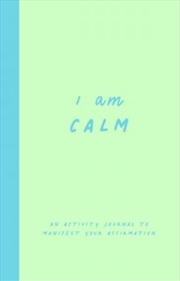 I Am Calm: An Activity Journal To Manifest Your Affirmation | Hardback Book