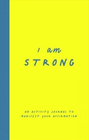 I Am Strong: An Activity Journal To Manifest Your Affirmation | Hardback Book
