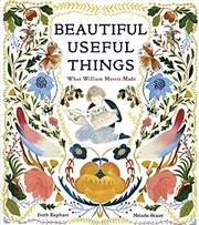 Beautiful Useful Things: What William Morris Made | Hardback Book