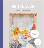 On The Loom- A Modern Weaver's Guide | Hardback Book