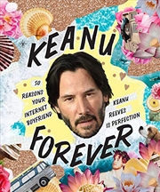 Buy Keanu Forever: 50 Reasons Your Internet Boyfriend Keanu Reeves Is Perfection