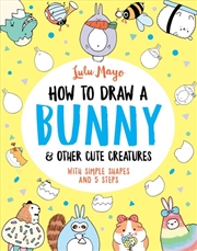 Buy How to Draw a Bunny and other Cute Creatures (How to Draw Really Cute Creatures, 4)