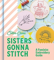 Buy Sisters Gonna Stitch: A Feminist Embroidery Guide