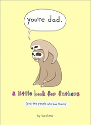 Buy You’re Dad: A Little Book for Fathers (and the People Who Love Them)
