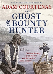Buy The Ghost And The Bounty Hunter: William Buckley, John Batman And The Theft Of Kulin Country