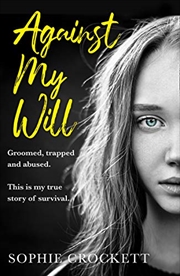 Buy Against My Will: Groomed, trapped and abused. This is my true story of survival.