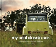 Buy My Cool Classic Car: An Inspirational Guide to Classic Cars