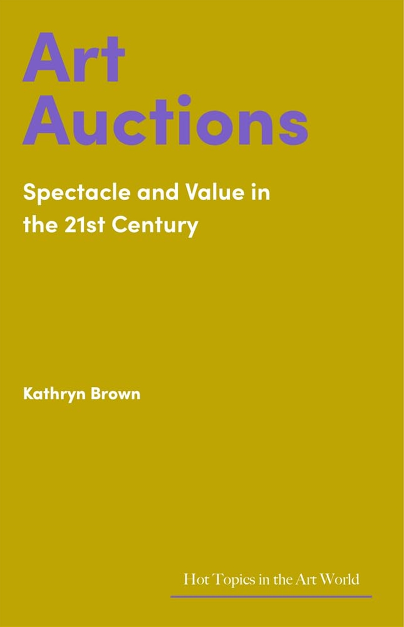 Art Auctions: Spectacle and Value in the 21st Century (Hot Topics in the Art World)/Product Detail/Reading