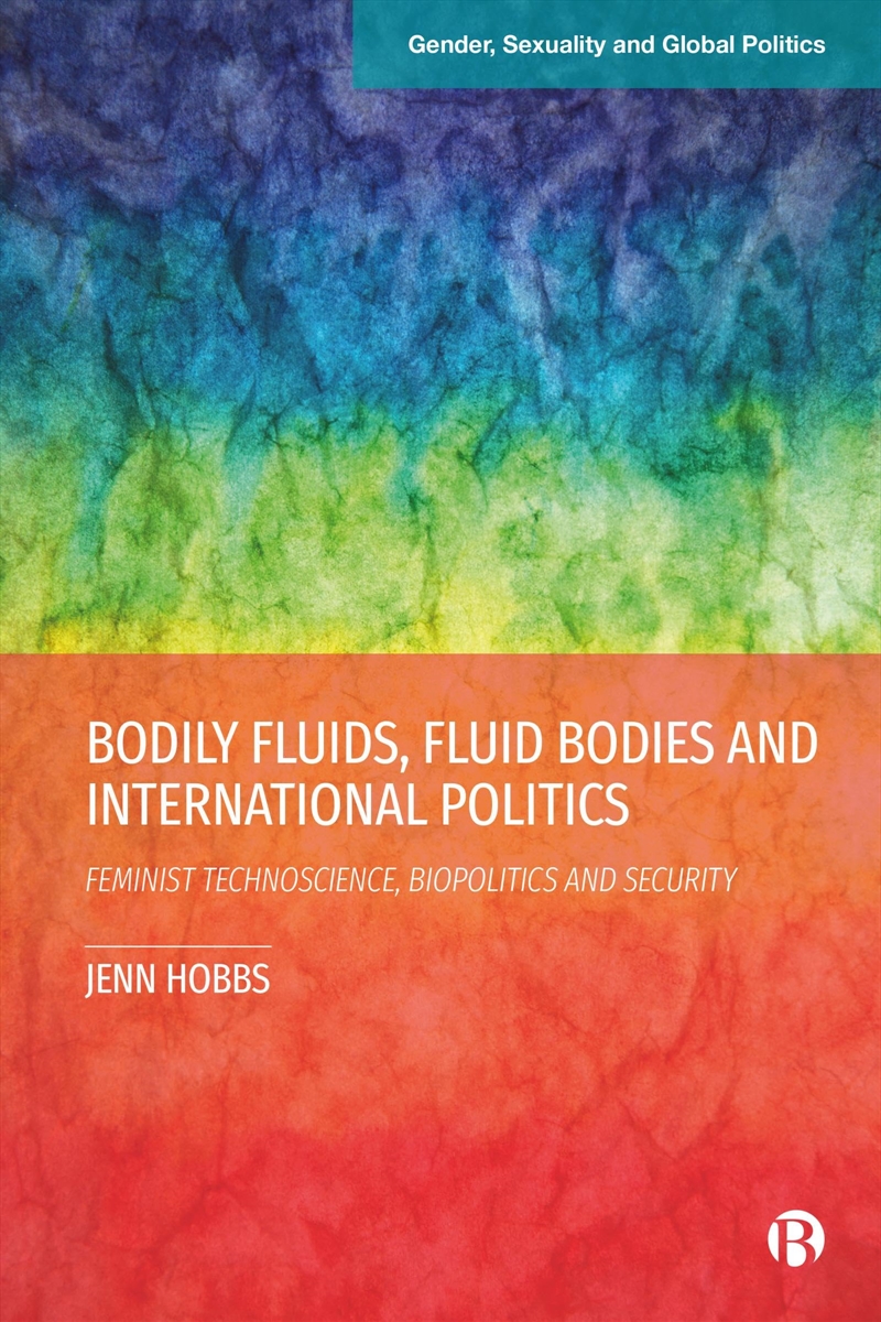Bodily Fluids, Fluid Bodies And International Politics: Feminist Technoscience, Biopolitics And Secu/Product Detail/Politics & Government