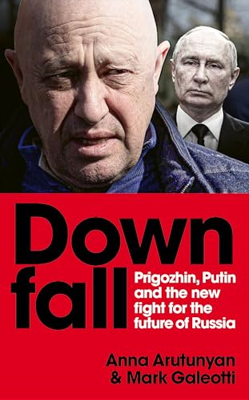 Downfall: Prigozhin And Putin, And The New Fight For The Future Of Russia/Product Detail/Politics & Government