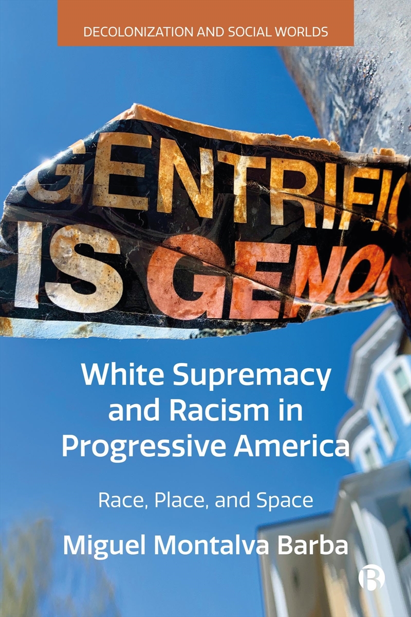 White Supremacy And Racism In Progressive America: Race, Place, And Space (Decolonization And Social/Product Detail/Politics & Government