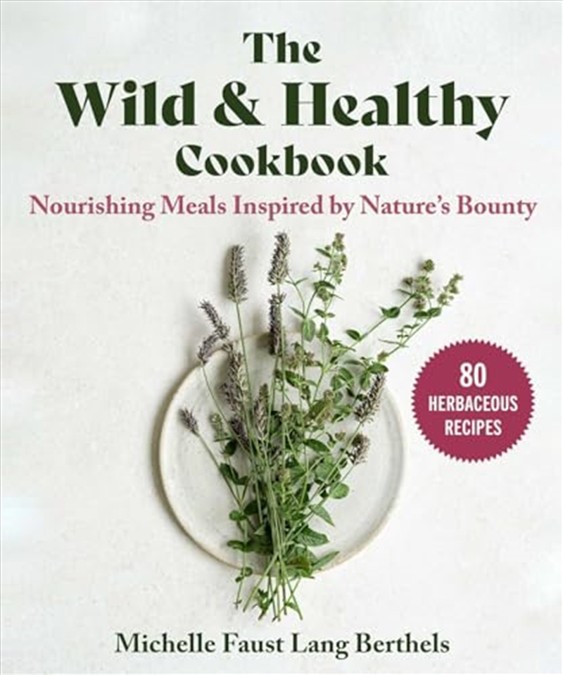 The Wild & Healthy Cookbook: Nourishing Meals Inspired By Nature'S Bounty/Product Detail/Recipes, Food & Drink