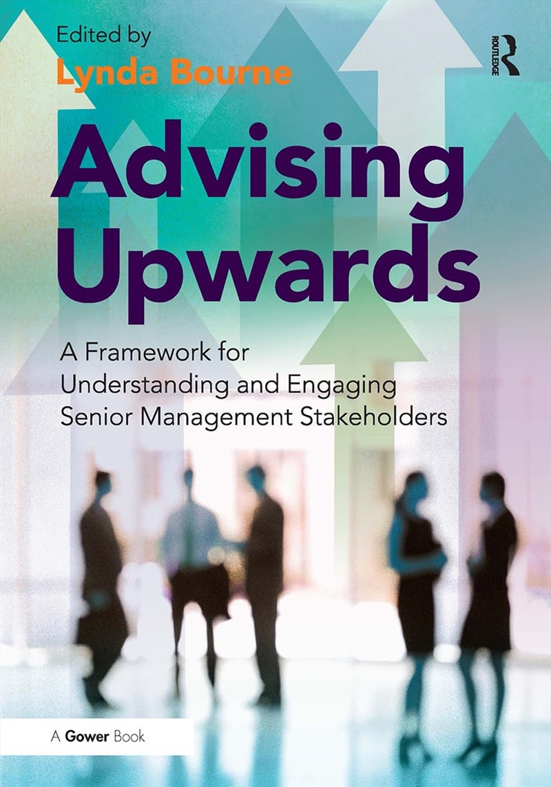 Advising Upwards: A Framework For Understanding And Engaging Senior Management Stakeholders/Product Detail/Business Leadership & Management