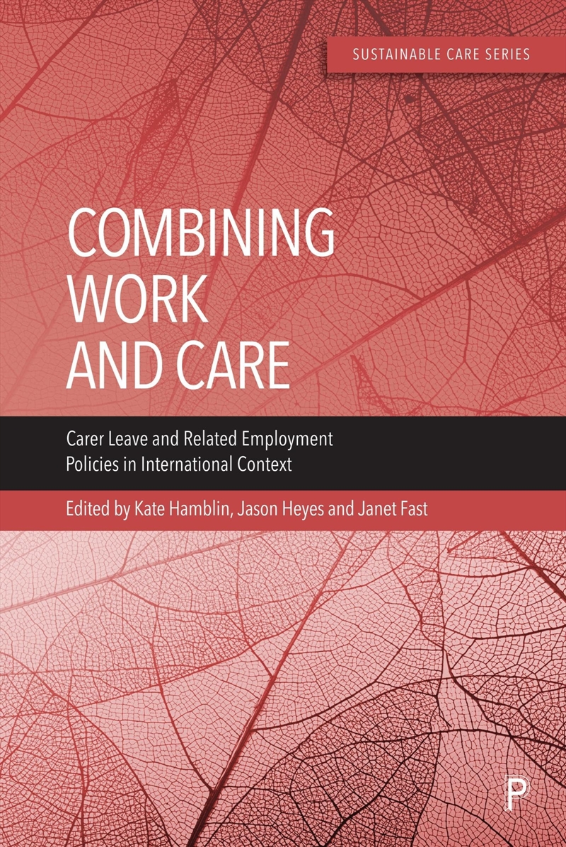 Combining Work And Care: Carer Leave And Related Employment Policies In International Context (Susta/Product Detail/Society & Culture
