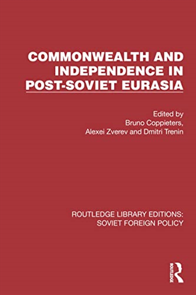 Commonwealth And Independence In Post-Soviet Eurasia (Routledge Library Editions: Soviet Foreign Pol/Product Detail/Politics & Government