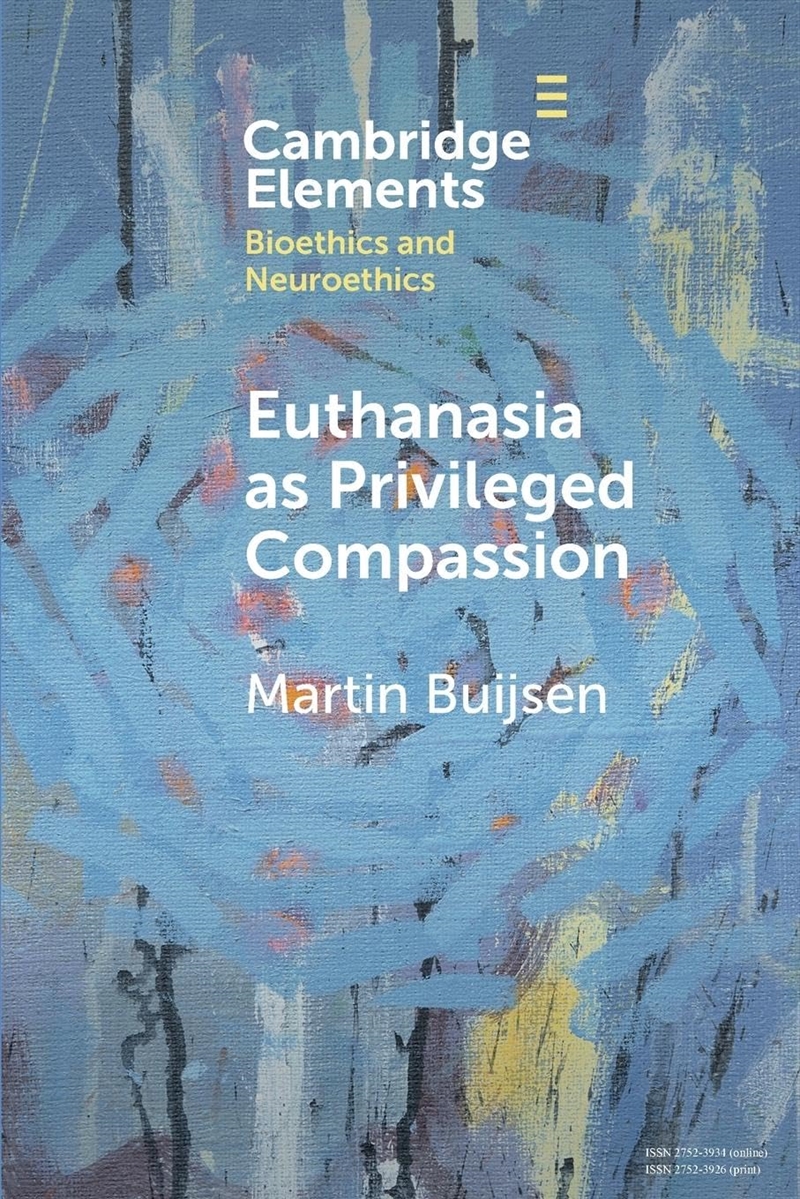 Euthanasia As Privileged Compassion (Elements In Bioethics And Neuroethics)/Product Detail/Psychology