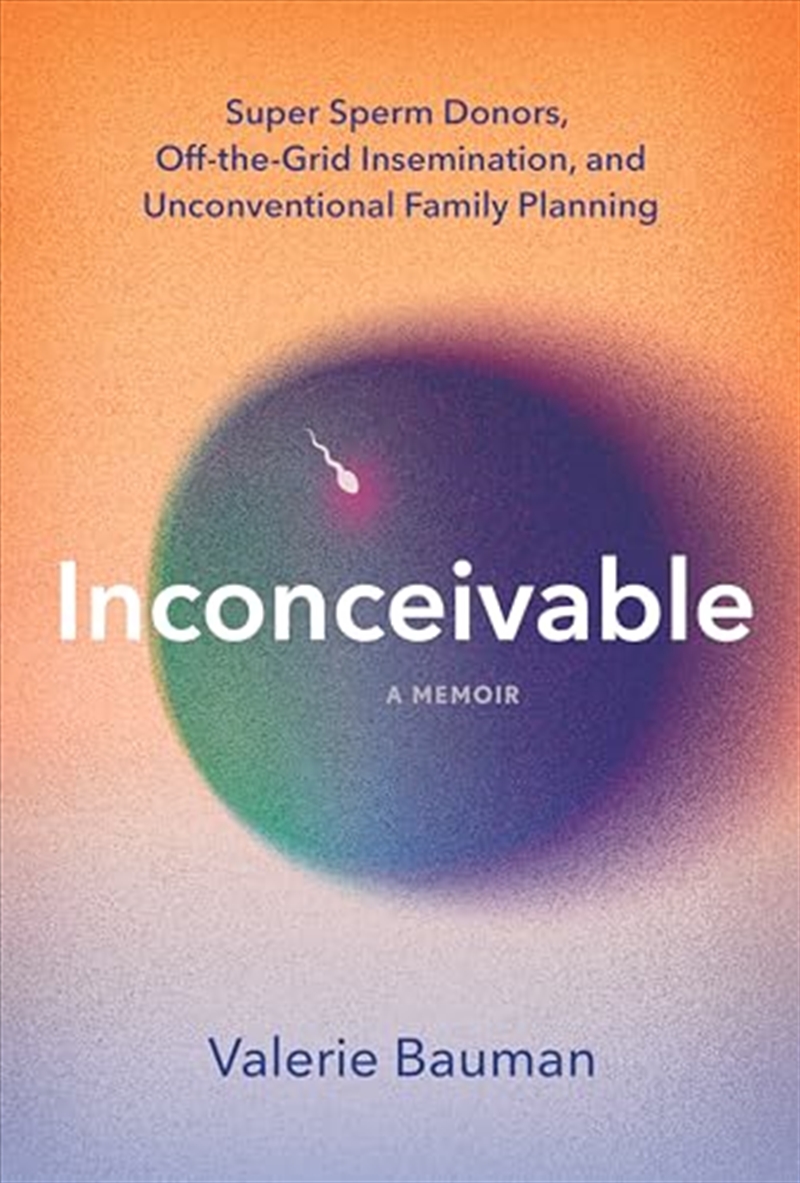 Inconceivable : Super Sperm Donors, Off-The-Grid Insemination, And Unconventional Family Planning/Product Detail/Family & Health