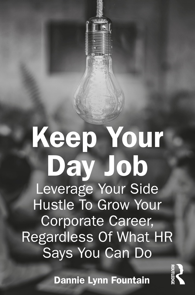 Keep Your Day Job: Leverage Your Side Hustle To Grow Your Corporate Career, Regardless Of What Hr Sa/Product Detail/Business Leadership & Management