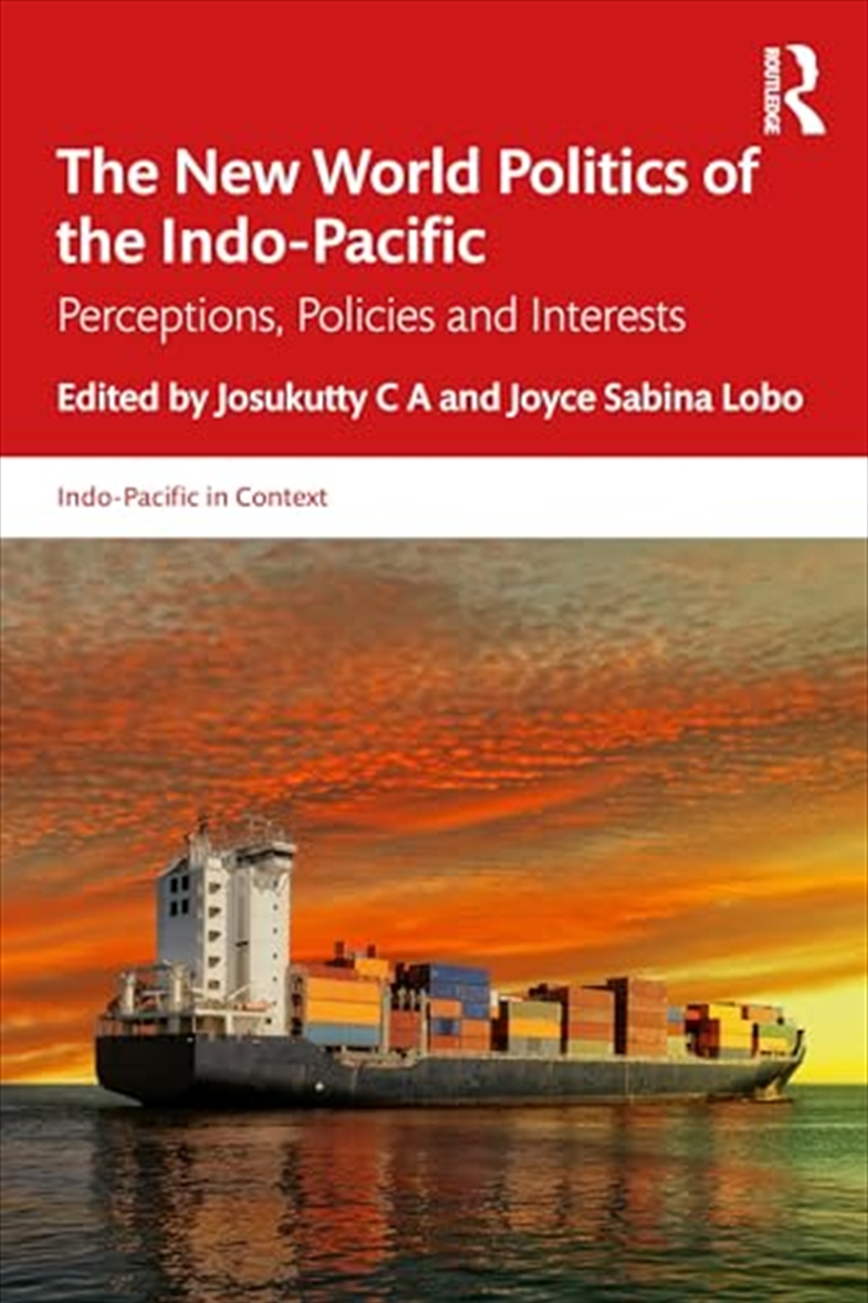 The New World Politics Of The Indo-Pacific: Perceptions, Policies And Interests (Indo-Pacific In Con/Product Detail/Society & Culture