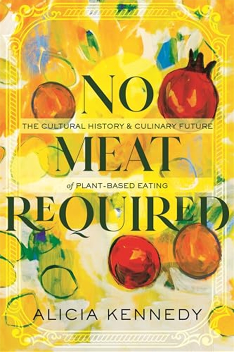 No Meat Required: The Cultural History And Culinary Future Of Plant-Based Eating/Product Detail/Society & Culture