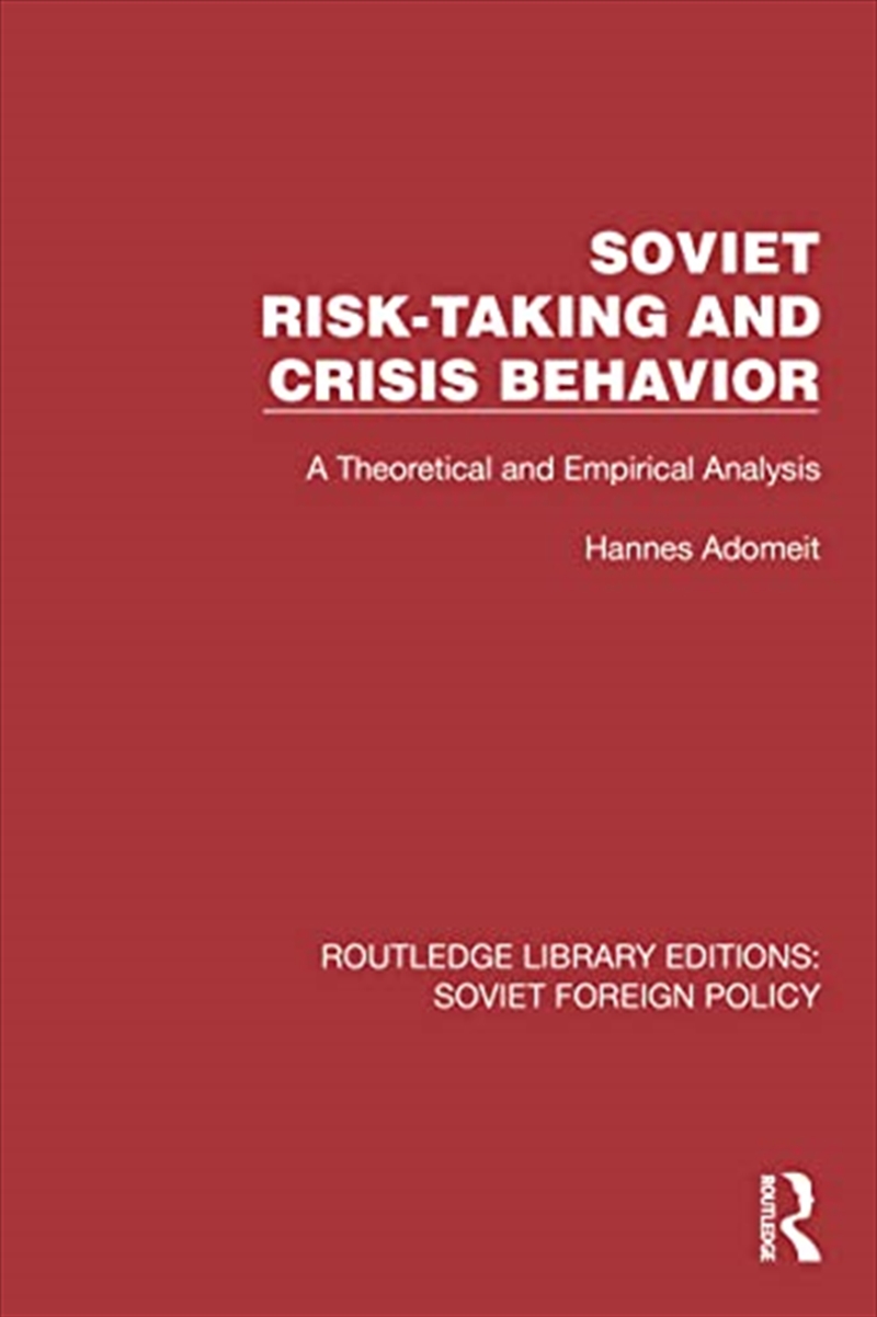 Soviet Risk-Taking And Crisis Behavior: A Theoretical And Empirical Analysis (Routledge Library Edit/Product Detail/Politics & Government