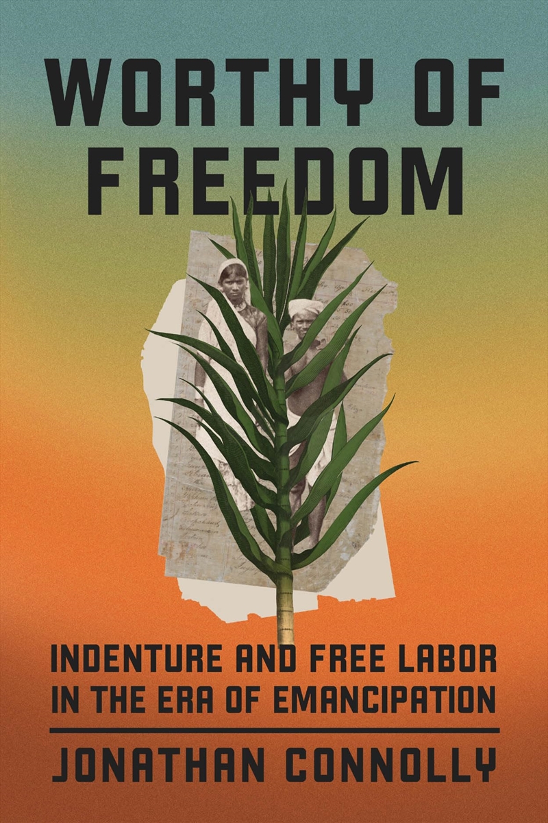 Worthy Of Freedom: Indenture And Free Labor In The Era Of Emancipation/Product Detail/History