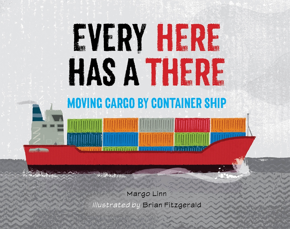 Every Here Has a There: Moving Cargo by Container Ship/Product Detail/Early Childhood Fiction Books