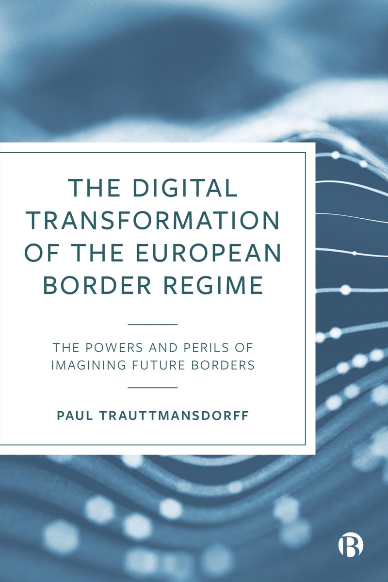 The Digital Transformation Of The European Border Regime: The Powers And Perils Of Imagining Future/Product Detail/Politics & Government