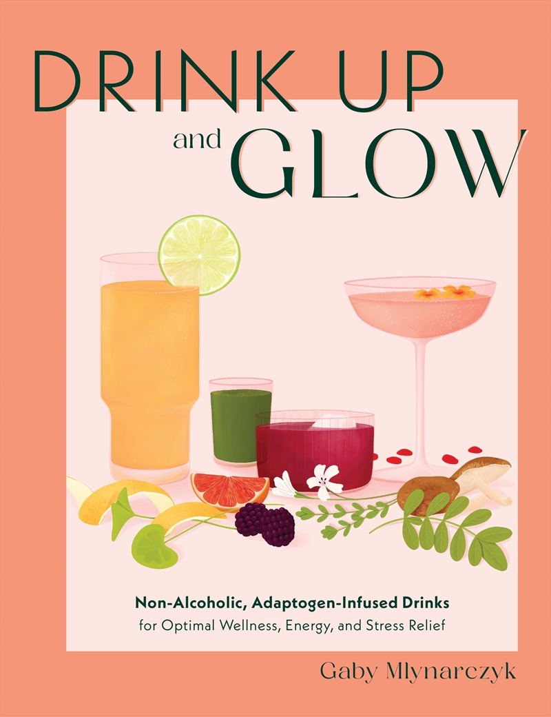 Drink Up & Glow: Non-Alcoholic, Adaptogen-Infused Drinks for Optimal Wellness, Energy, and Stress Re/Product Detail/Recipes, Food & Drink