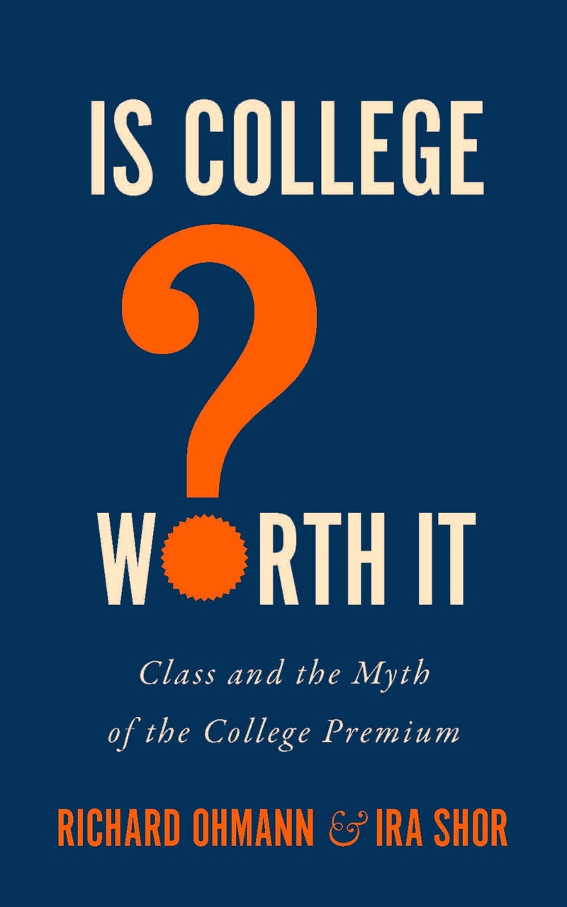 Is College Worth It?: Class And The Myth Of The College Premium (Critical University Studies)/Product Detail/Reading