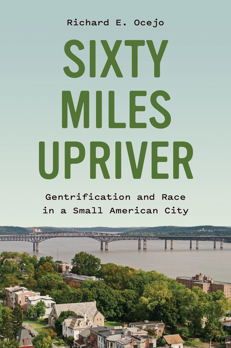 Sixty Miles Upriver: Gentrification And Race In A Small American City/Product Detail/Society & Culture