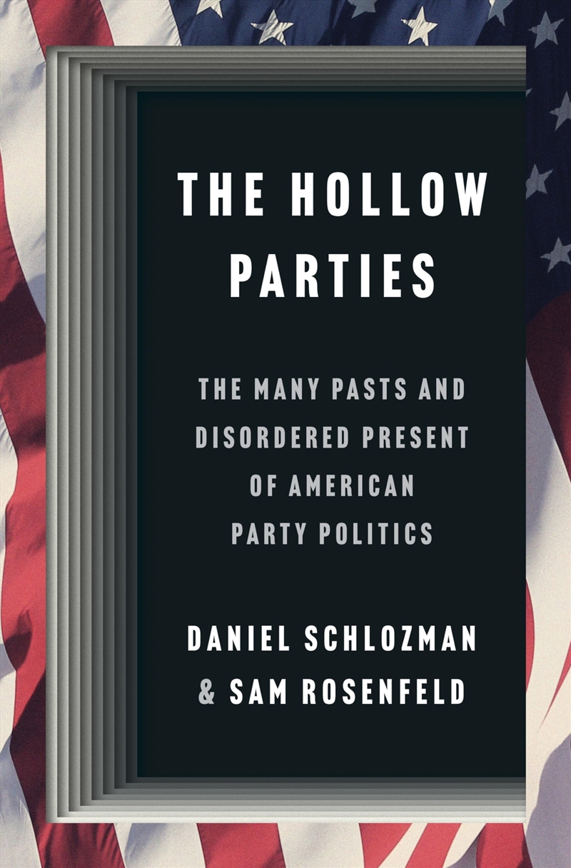 The Hollow Parties: The Many Pasts And Disordered Present Of American Party Politics (Princeton Stud/Product Detail/Politics & Government