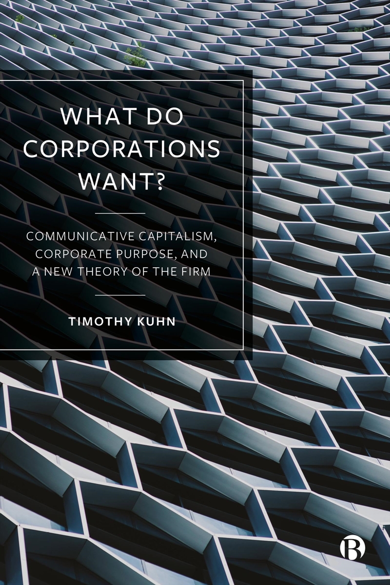 What Do Corporations Want?: Communicative Capitalism, Corporate Purpose, And A New Theory Of The Fir/Product Detail/Business Leadership & Management
